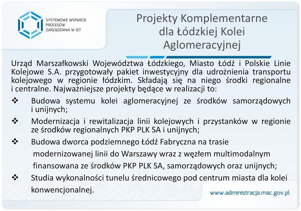 Najważniejsze projekty będące w realizacji to: Budowa systemu kolei aglomeracyjnej ze środków samorządowych i unijnych; Modernizacja i rewitalizacja linii kolejowych i przystanków w regionie ze