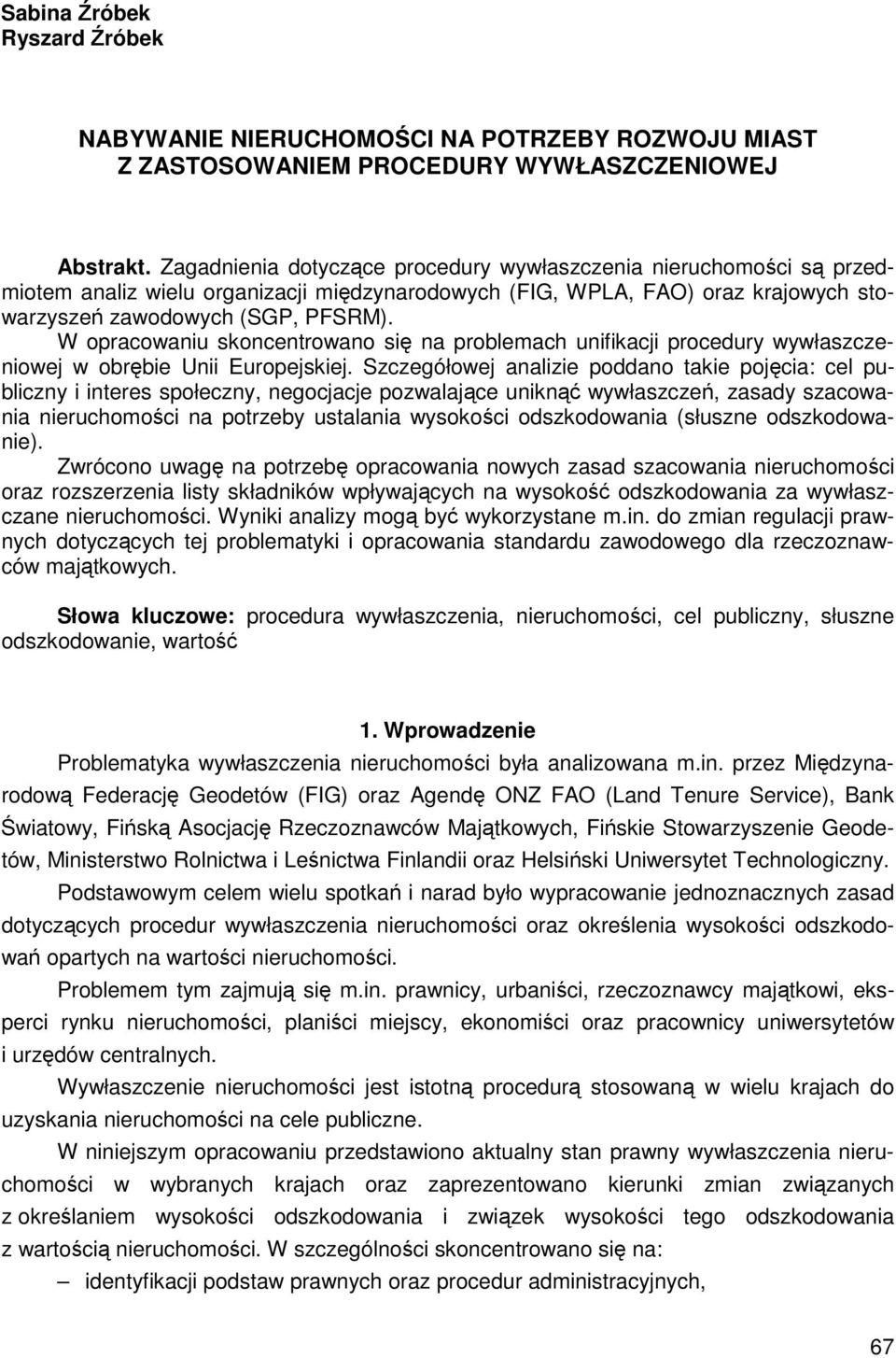 W opracowaniu skoncentrowano się na problemach unifikacji procedury wywłaszczeniowej w obrębie Unii Europejskiej.