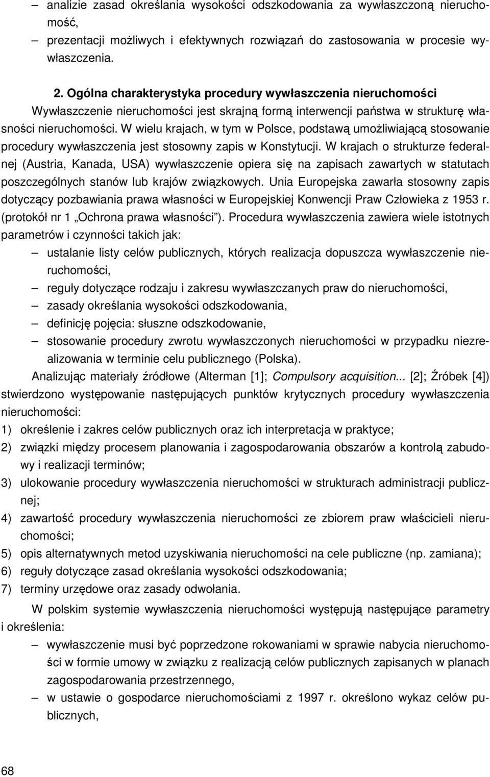 W wielu krajach, w tym w Polsce, podstawą umożliwiającą stosowanie procedury wywłaszczenia jest stosowny zapis w Konstytucji.