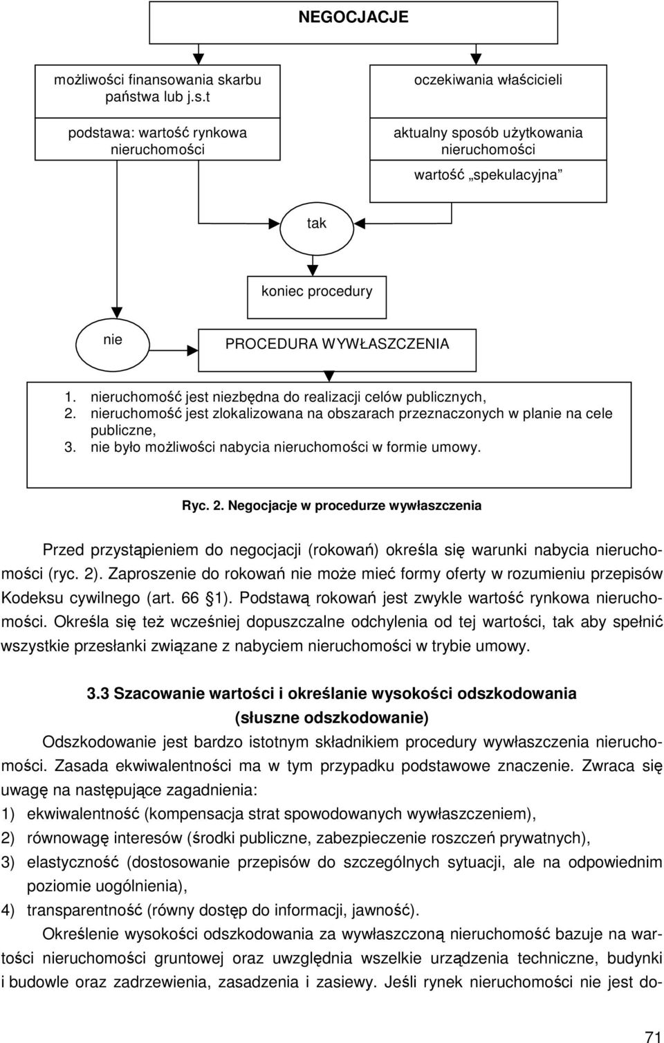 nieruchomość jest niezbędna do realizacji celów publicznych, 2. nieruchomość jest zlokalizowana na obszarach przeznaczonych w planie na cele publiczne, 3.