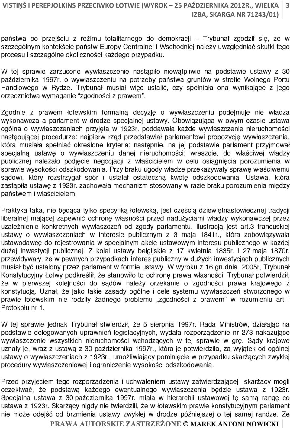 o wywłaszczeniu na potrzeby państwa gruntów w strefie Wolnego Portu Handlowego w Rydze. Trybunał musiał więc ustalić, czy spełniała ona wynikające z jego orzecznictwa wymaganie zgodności z prawem.