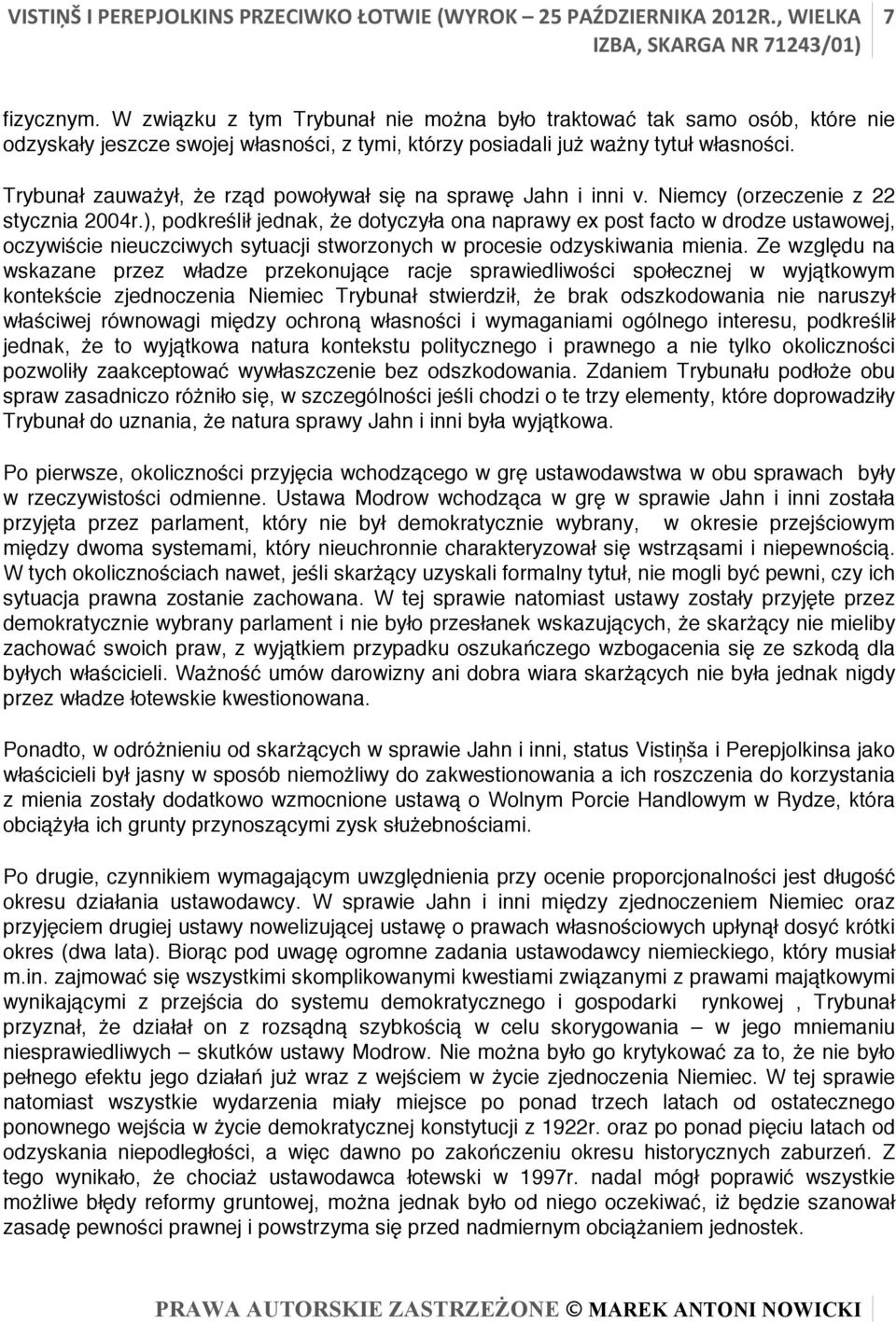 ), podkreślił jednak, że dotyczyła ona naprawy ex post facto w drodze ustawowej, oczywiście nieuczciwych sytuacji stworzonych w procesie odzyskiwania mienia.