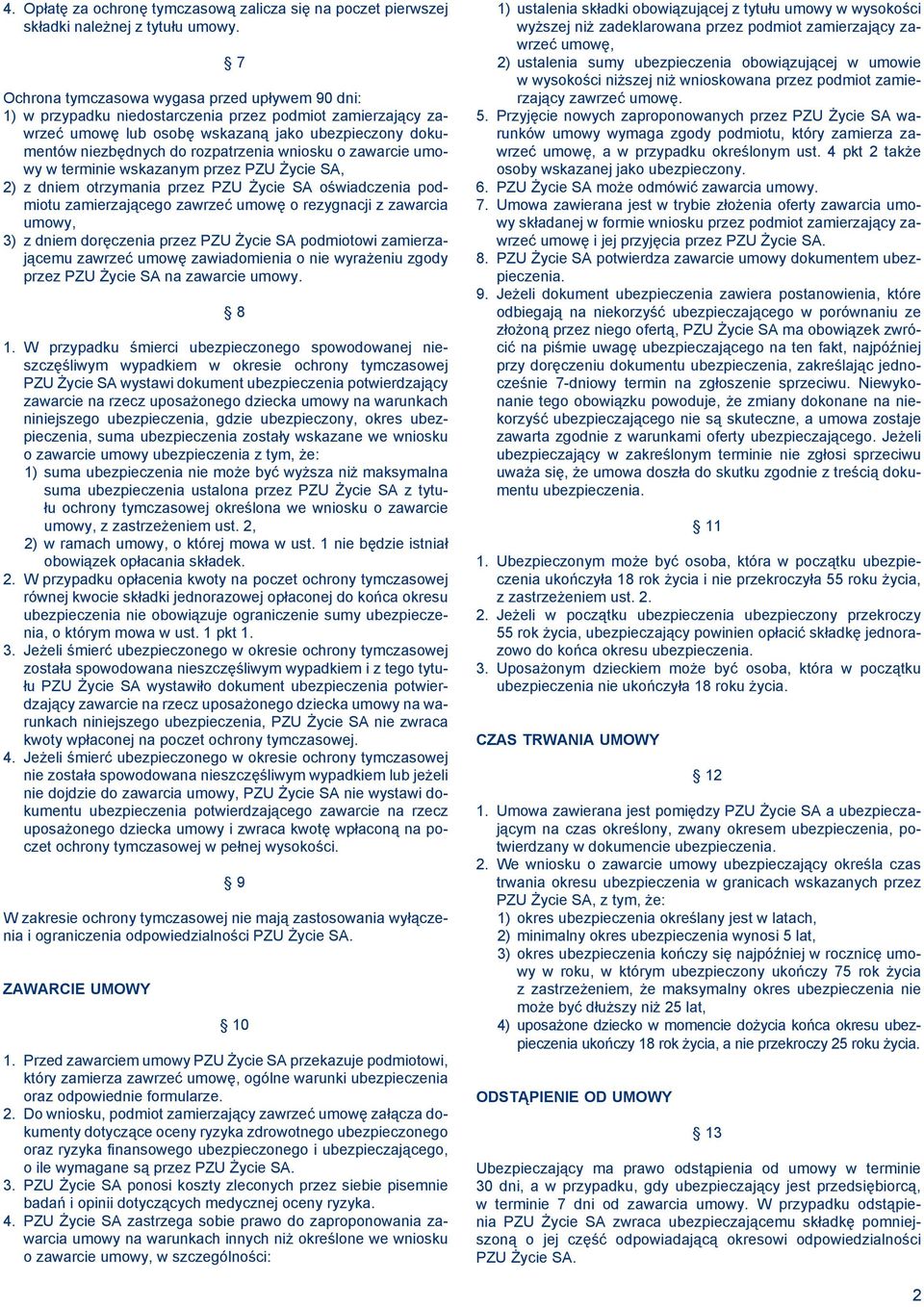 wniosku o zawarcie umowy w terminie wskazanym przez PZU Życie SA, 2) z dniem otrzymania przez PZU Życie SA oświadczenia podmiotu zamierzającego zawrzeć umowę o rezygnacji z zawarcia umowy, 3) z dniem