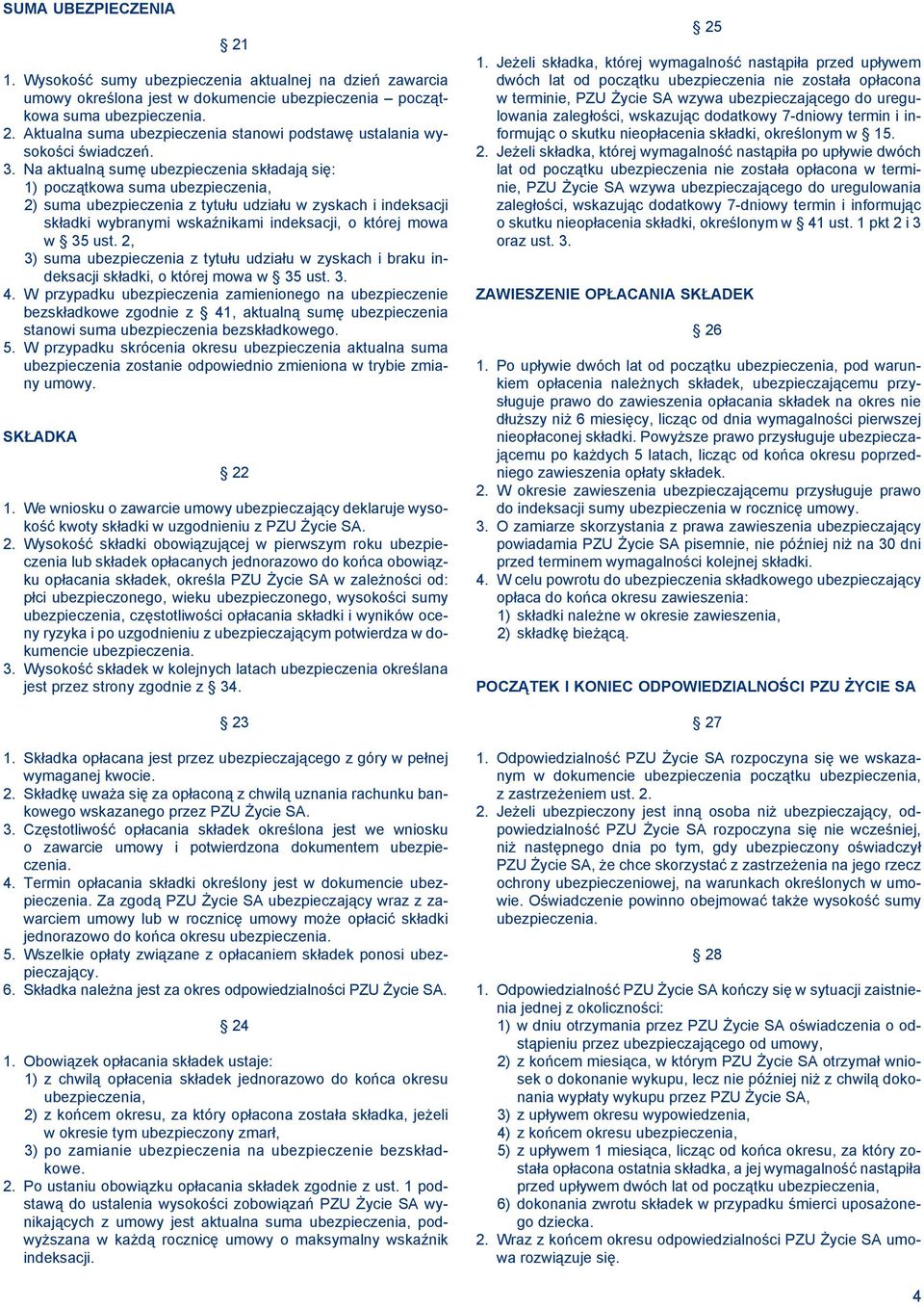 Na aktualną sumę ubezpieczenia składają się: 1) początkowa suma ubezpieczenia, 2) suma ubezpieczenia z tytułu udziału w zyskach i indeksacji składki wybranymi wskaźnikami indeksacji, o której mowa w