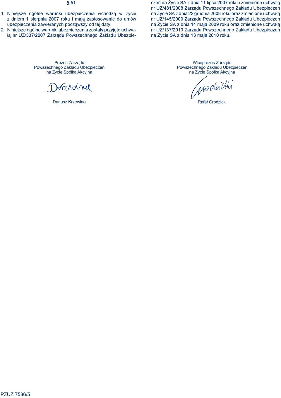 Niniejsze ogólne warunki ubezpieczenia zostały przyjęte uchwałą nr UZ/337/2007 Zarządu Powszechnego Zakładu Ubezpieczeń na Życie SA z dnia 11 lipca 2007 roku i zmienione uchwałą nr UZ/481/2008