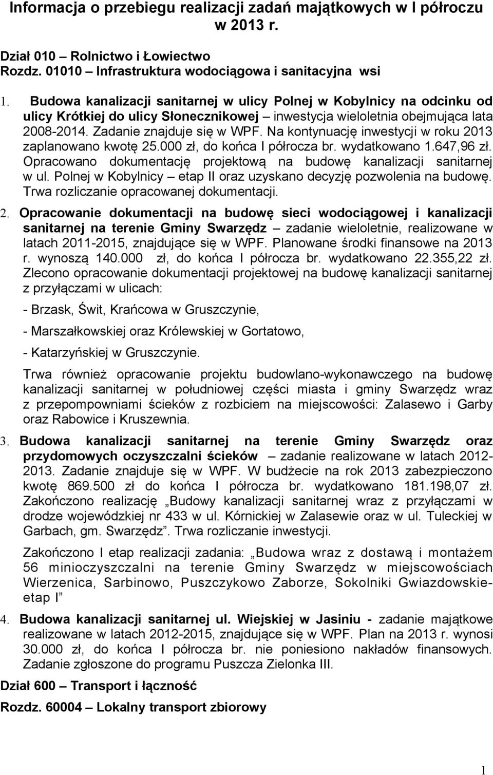 Na kontynuację inwestycji w roku 2013 zaplanowano kwotę 25.000 zł, do końca I półrocza br. wydatkowano 1.647,96 zł. Opracowano dokumentację projektową na budowę kanalizacji sanitarnej w ul.