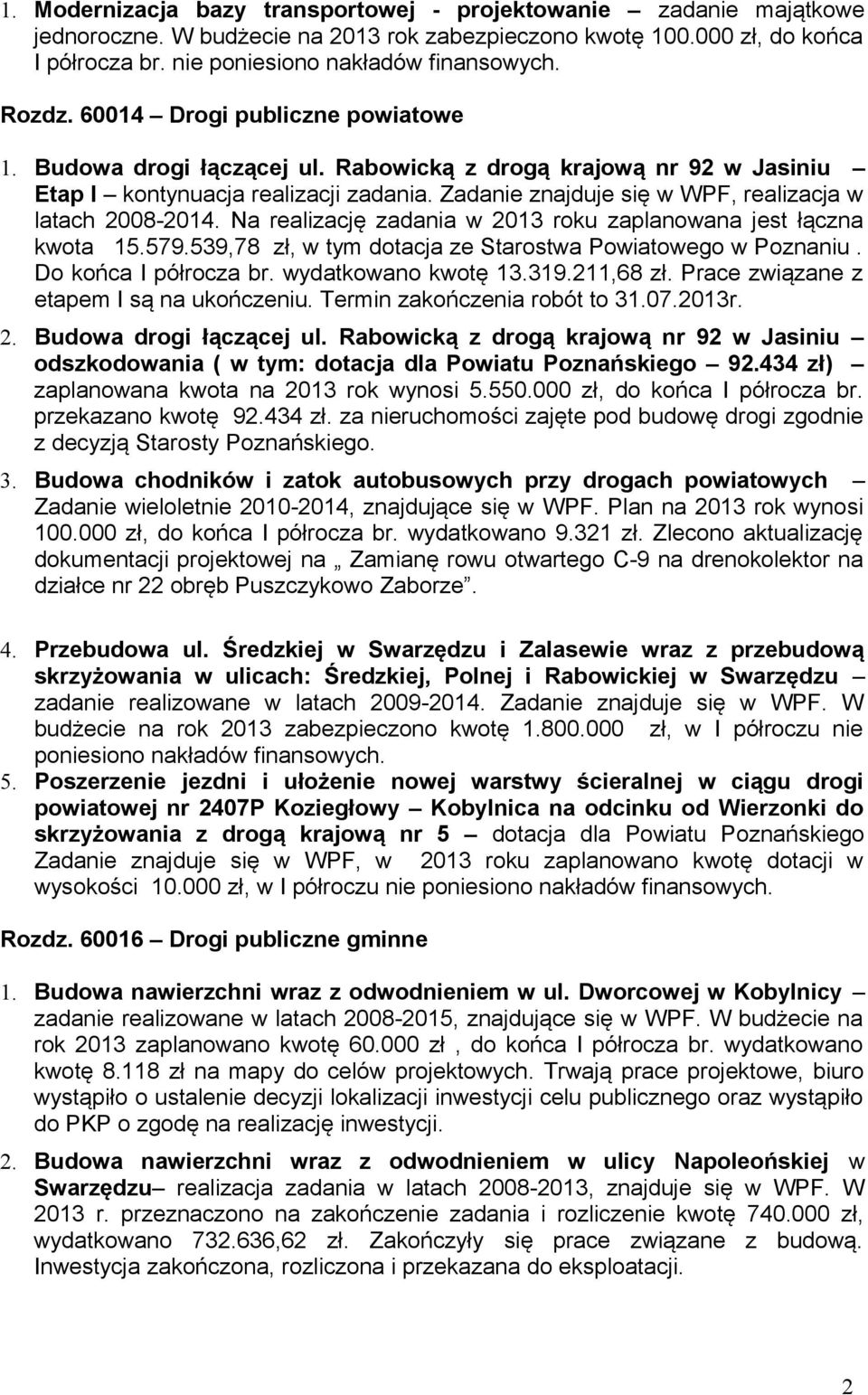 Zadanie znajduje się w WPF, realizacja w latach 2008-2014. Na realizację zadania w 2013 roku zaplanowana jest łączna kwota 15.579.539,78 zł, w tym dotacja ze Starostwa Powiatowego w Poznaniu.