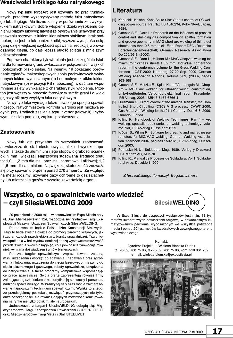 stabilnym; brak podtopień, bo jest to łuk bardzo krótki; wyższa wydajność osiąganą dzięki większej szybkości spawania; redukcją wprowadzanego ciepła, co daje lepszą jakość ściegu z mniejszym