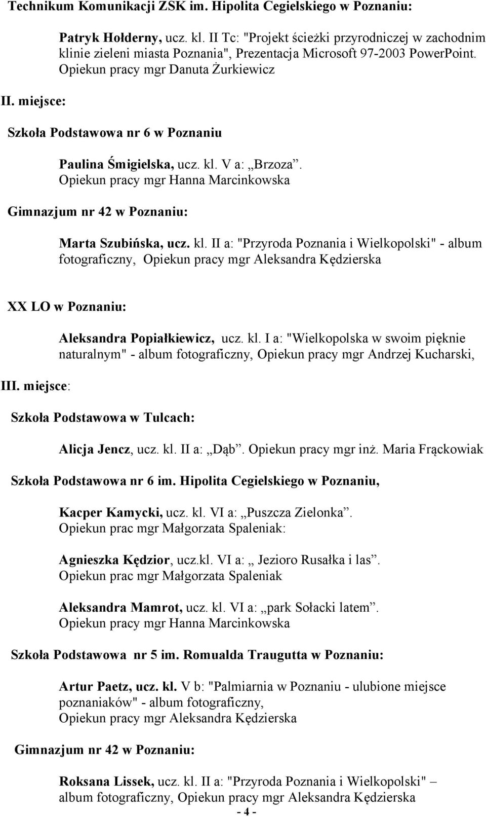 Opiekun pracy mgr Danuta Żurkiewicz Szkoła Podstawowa nr 6 w Poznaniu Paulina Śmigielska, ucz. kl. V a: Brzoza. Opiekun pracy mgr Hanna Marcinkowska Gimnazjum nr 42 w Poznaniu: Marta Szubińska, ucz.