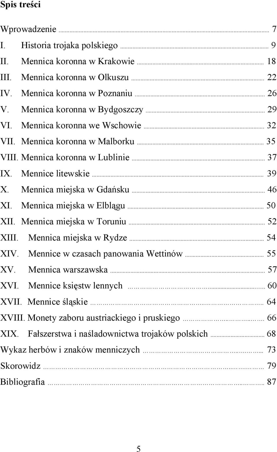 Mennica miejska w Gdańsku... 46 XI. Mennica miejska w Elblągu... 50 XII. Mennica miejska w Toruniu... 52 XIII. Mennica miejska w Rydze... 54 XIV. Mennice w czasach panowania Wettinów... 55 XV.