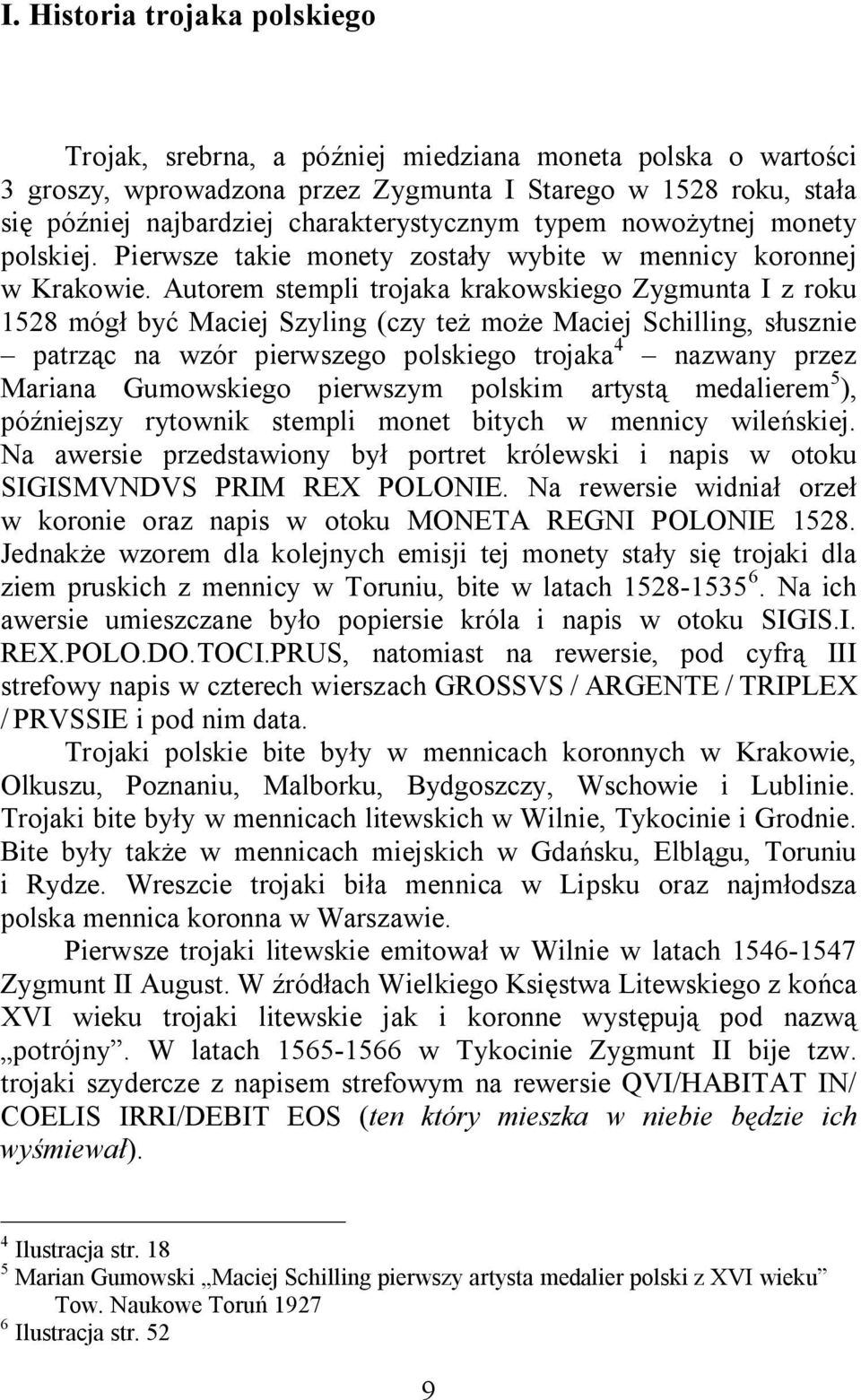 Autorem stempli trojaka krakowskiego Zygmunta I z roku 1528 mógł być Maciej Szyling (czy też może Maciej Schilling, słusznie patrząc na wzór pierwszego polskiego trojaka 4 nazwany przez Mariana