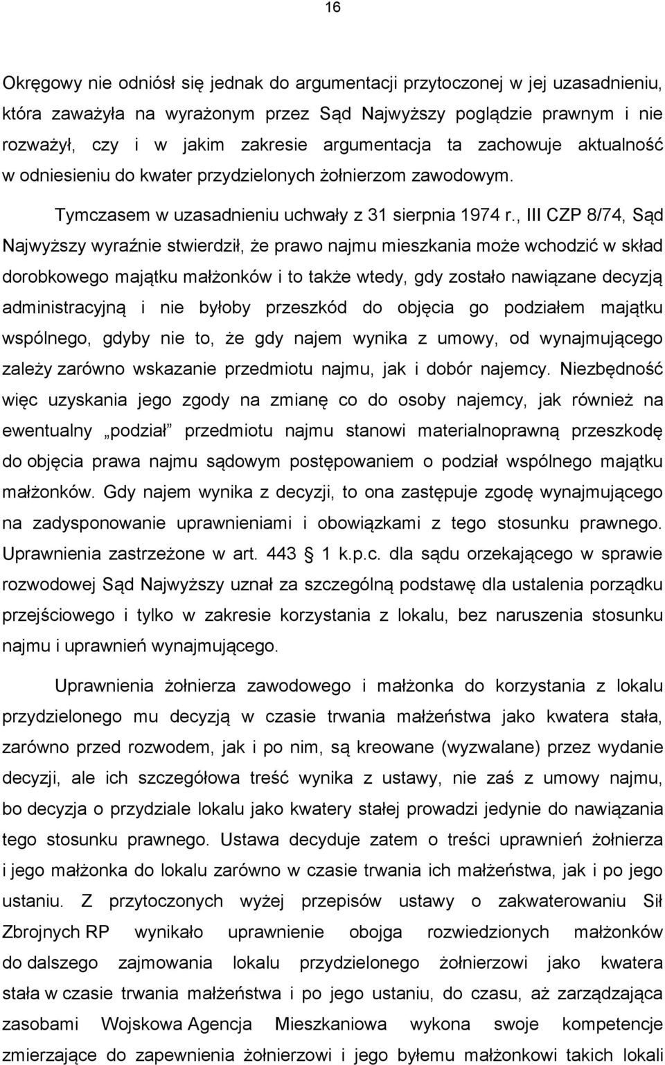 , III CZP 8/74, Sąd Najwyższy wyraźnie stwierdził, że prawo najmu mieszkania może wchodzić w skład dorobkowego majątku małżonków i to także wtedy, gdy zostało nawiązane decyzją administracyjną i nie