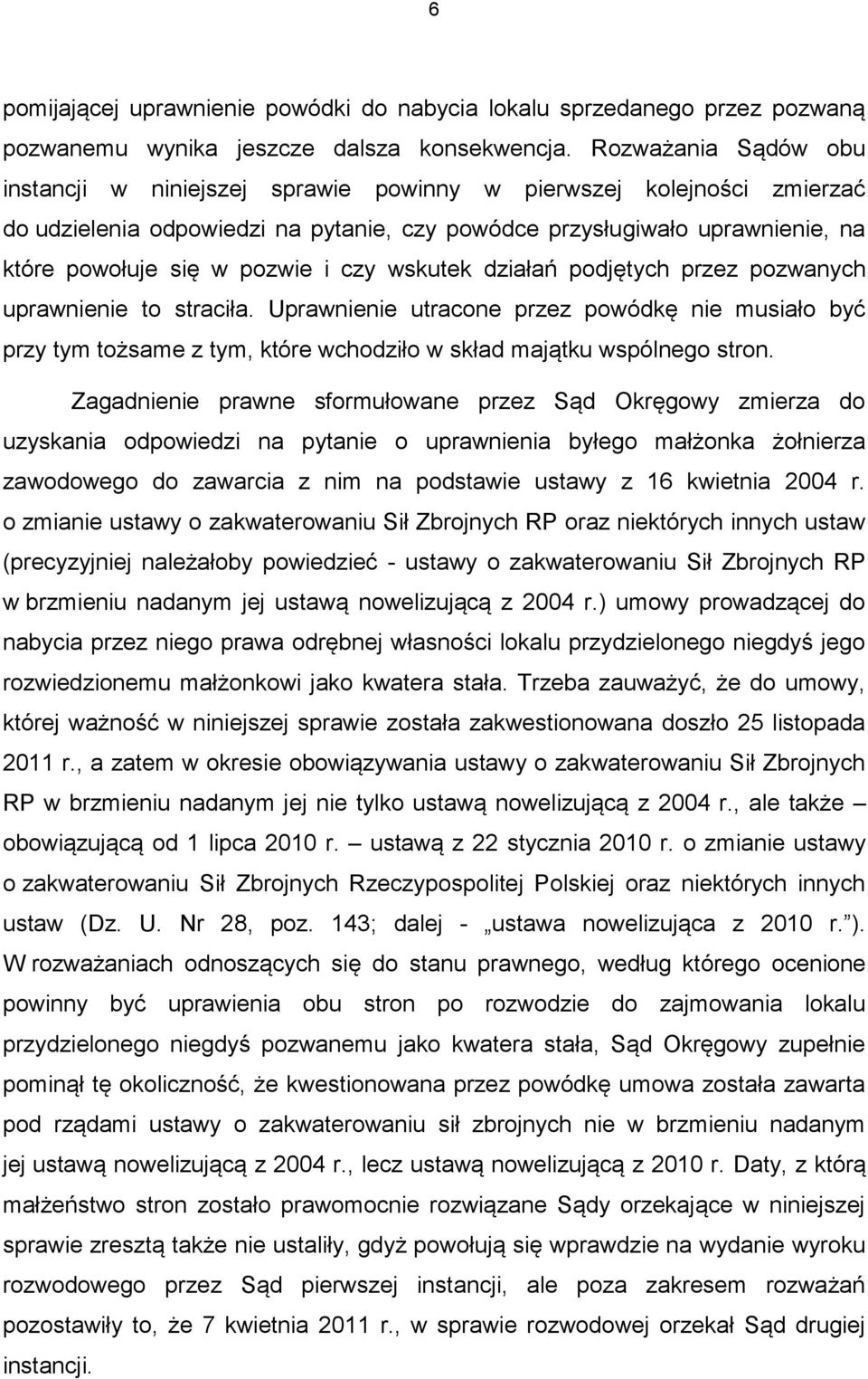 i czy wskutek działań podjętych przez pozwanych uprawnienie to straciła. Uprawnienie utracone przez powódkę nie musiało być przy tym tożsame z tym, które wchodziło w skład majątku wspólnego stron.