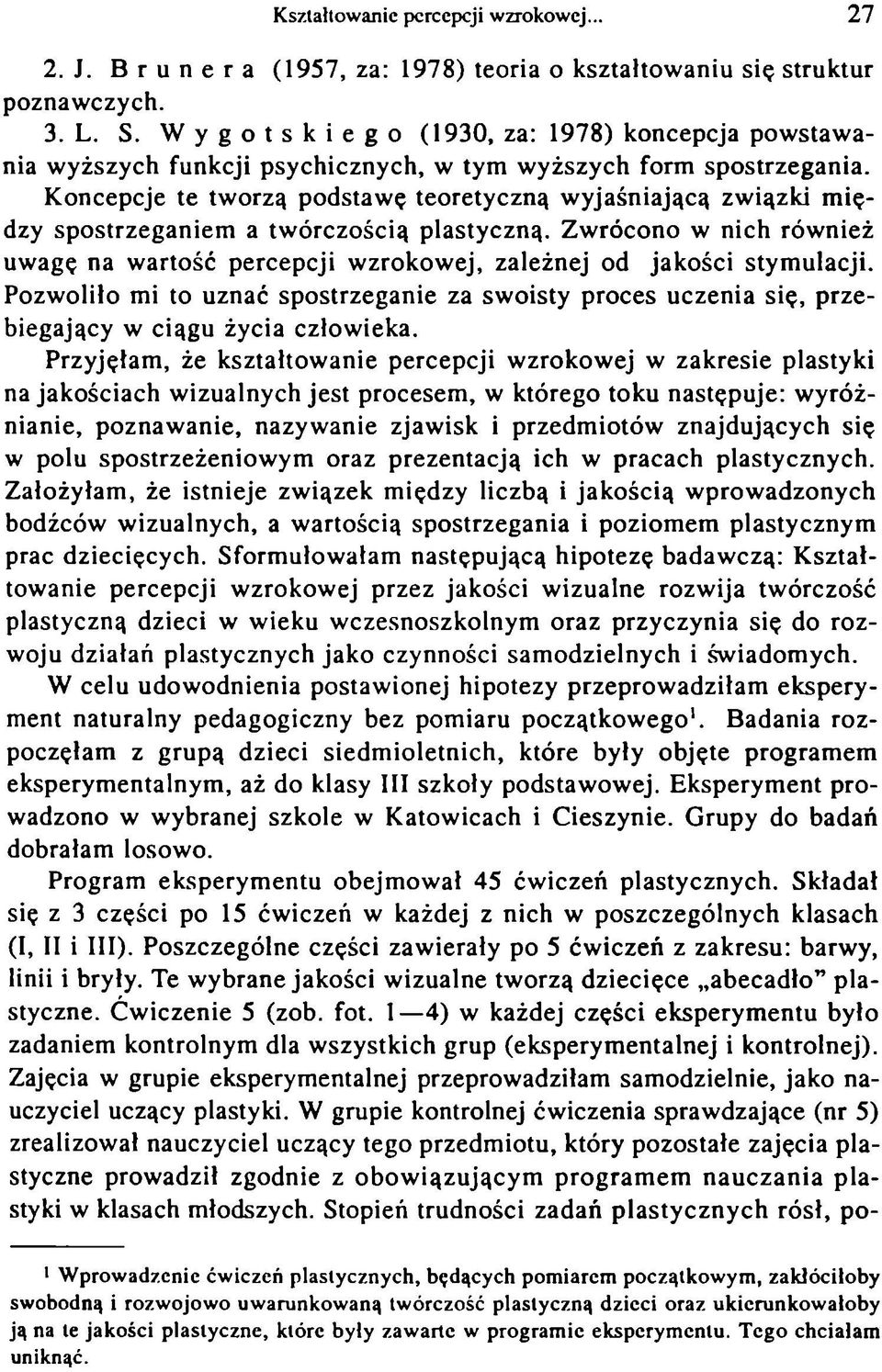 K oncepcje te tw orzą podstaw ę teoretyczną w yjaśniającą zw iązki m iędzy spostrzeganiem a tw órczością plastyczną.