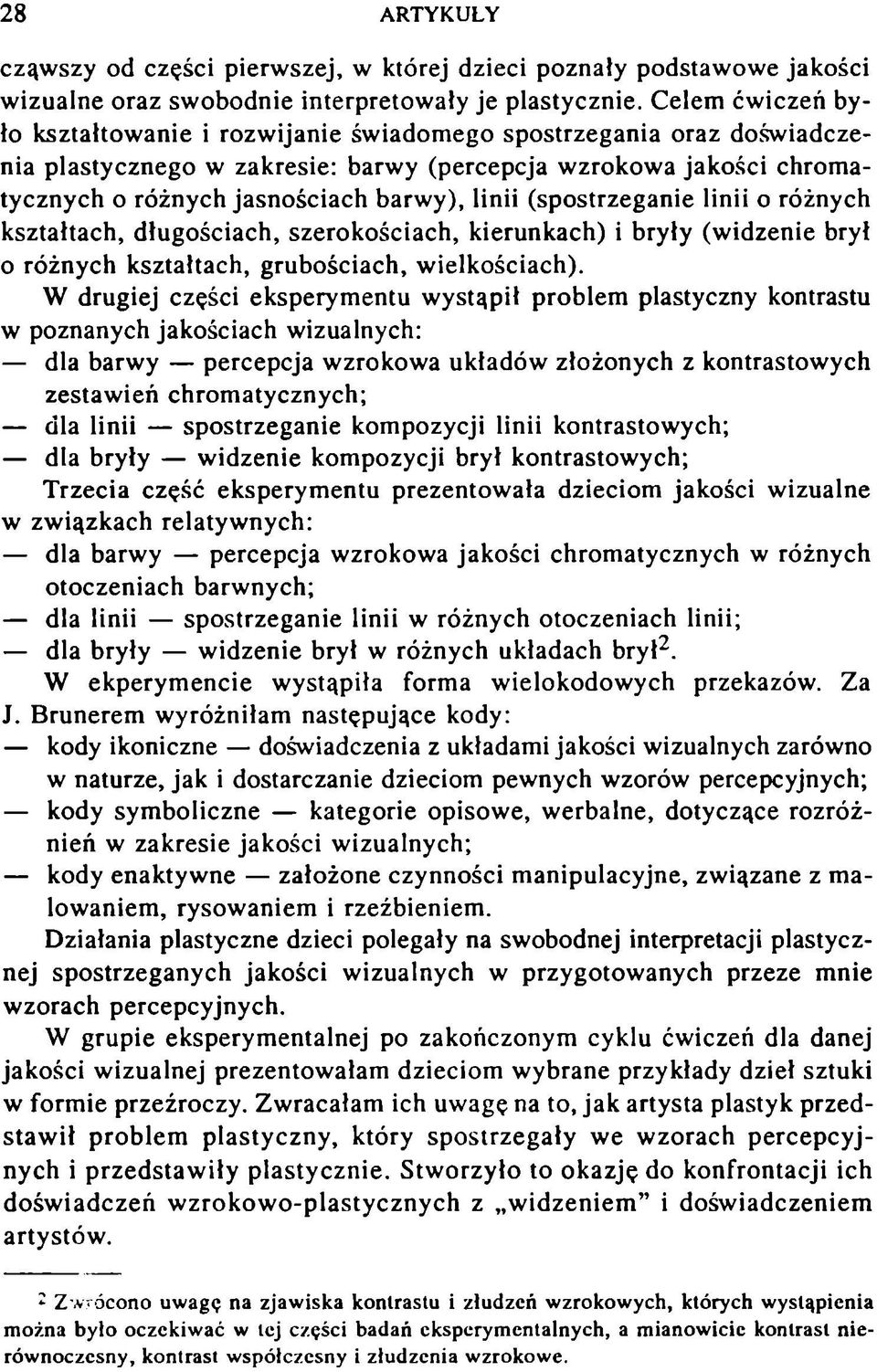 barwy), linii (spostrzeganie linii o różnych kształtach, długościach, szerokościach, kierunkach) i bryły (widzenie brył o różnych kształtach, grubościach, w ielkościach).