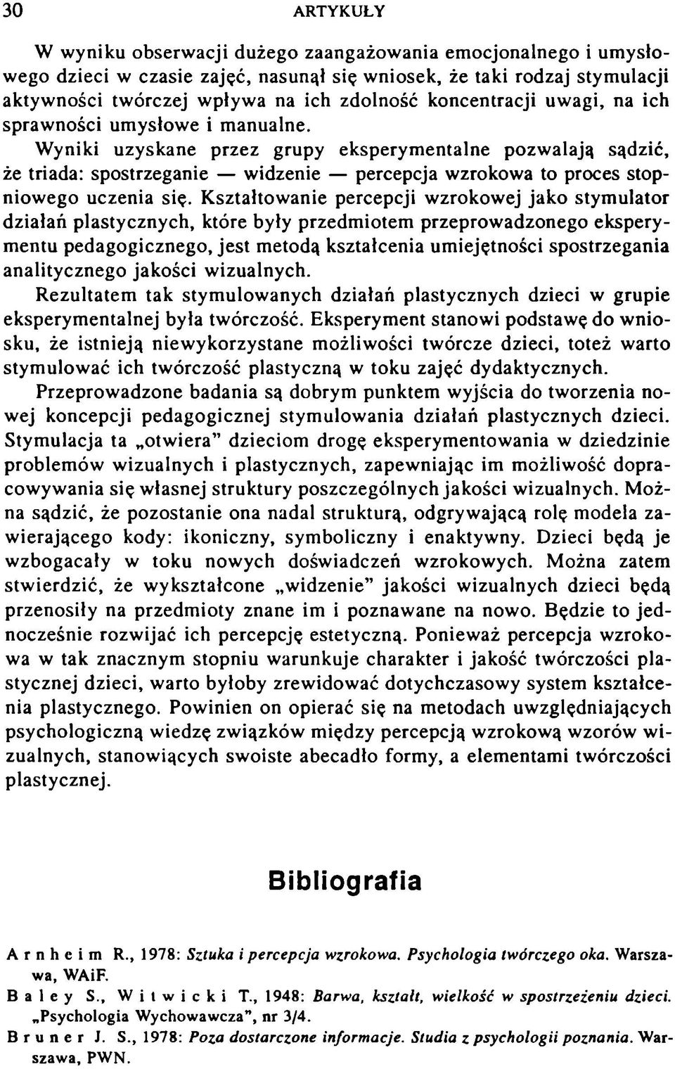 Wyniki uzyskane przez grupy eksperym entalne pozwalają sądzić, że triada: spostrzeganie widzenie percepcja wzrokowa to proces stopniowego uczenia się.