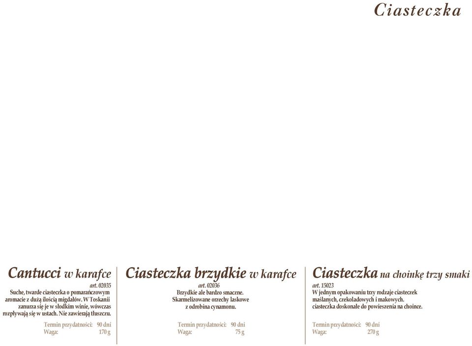 Termin przydatności: 90 dni 170 g Ciasteczka brzydkie w karafce art. 02035 art. 02036 art. 15023 Brzydkie ale bardzo smaczne.