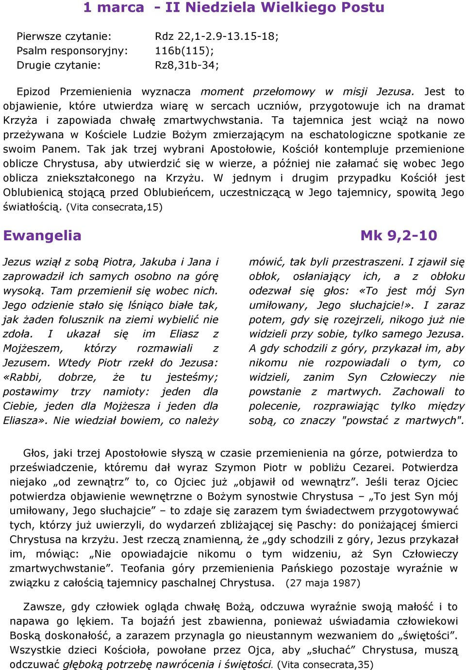 Jest to objawienie, które utwierdza wiarę w sercach uczniów, przygotowuje ich na dramat Krzyża i zapowiada chwałę zmartwychwstania.