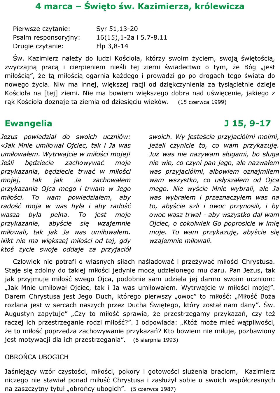 prowadzi go po drogach tego świata do nowego życia. Niw ma innej, większej racji od dziękczynienia za tysiącletnie dzieje Kościoła na [tej] ziemi.