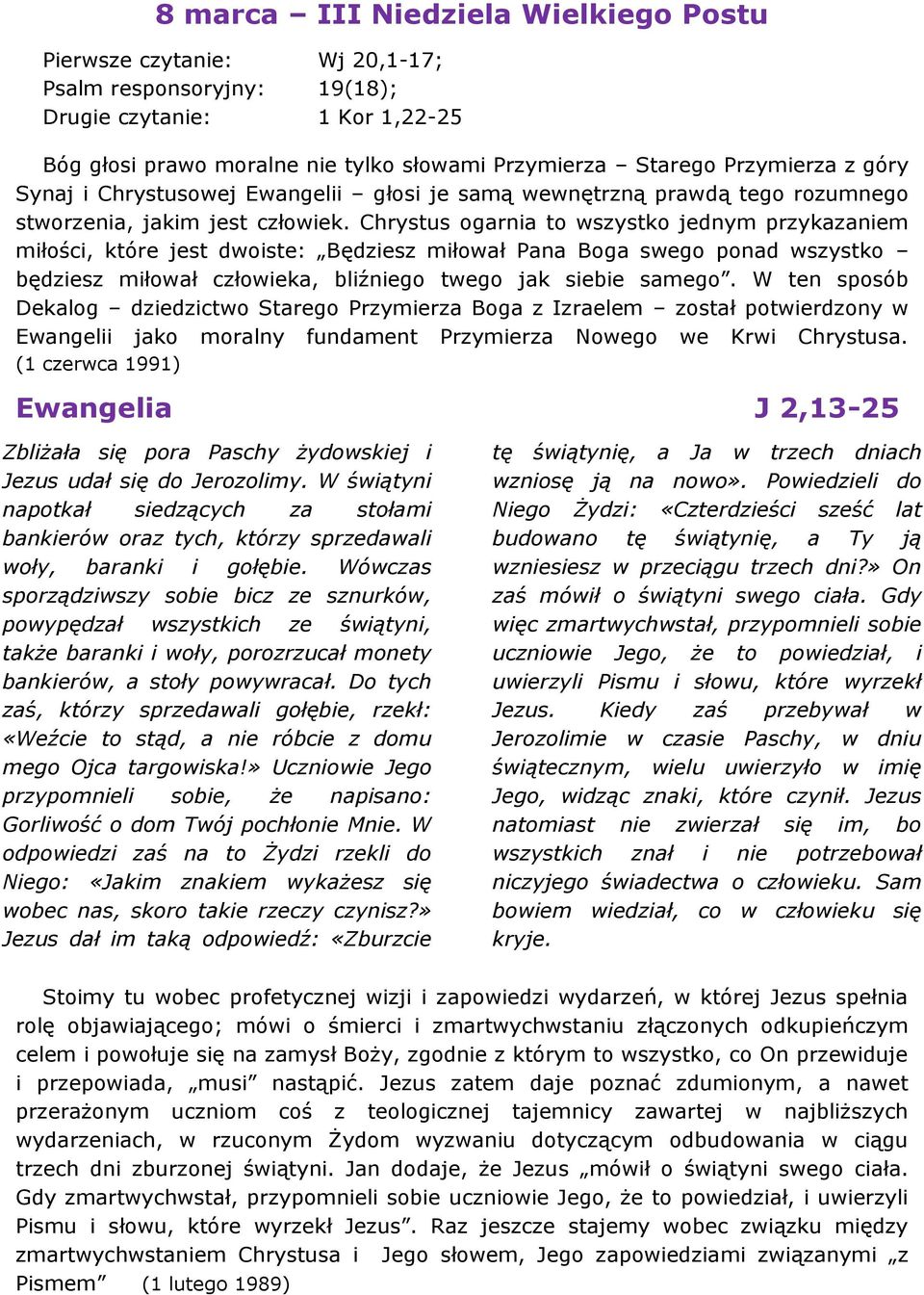 Chrystus ogarnia to wszystko jednym przykazaniem miłości, które jest dwoiste: Będziesz miłował Pana Boga swego ponad wszystko będziesz miłował człowieka, bliźniego twego jak siebie samego.