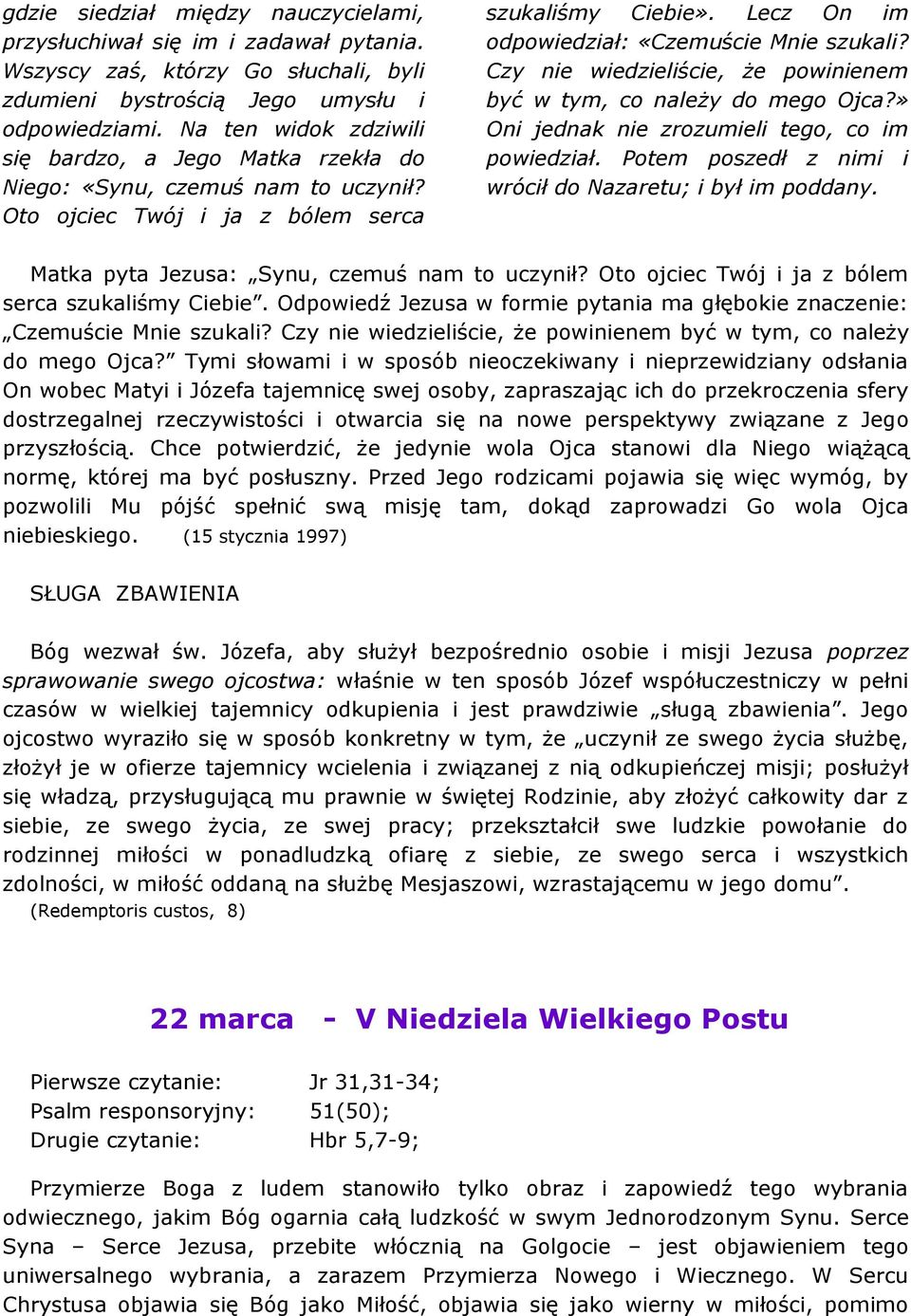 Czy nie wiedzieliście, że powinienem być w tym, co należy do mego Ojca?» Oni jednak nie zrozumieli tego, co im powiedział. Potem poszedł z nimi i wrócił do Nazaretu; i był im poddany.