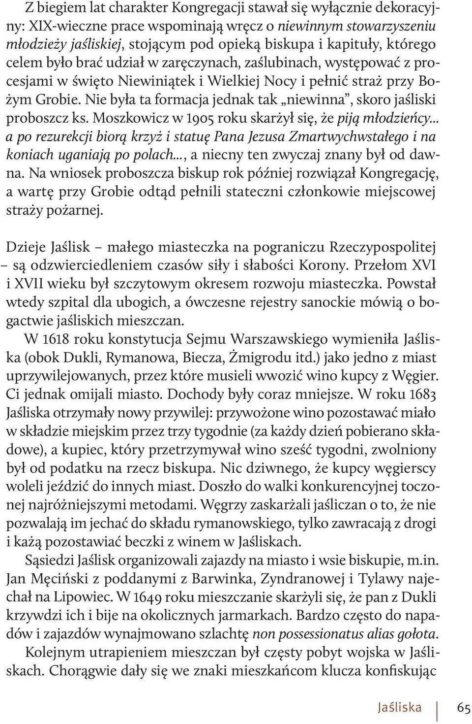 Nie była ta formacja jednak tak niewinna, skoro jaśliski proboszcz ks. Moszkowicz w 1905 roku skarżył się, że piją młodzieńcy.
