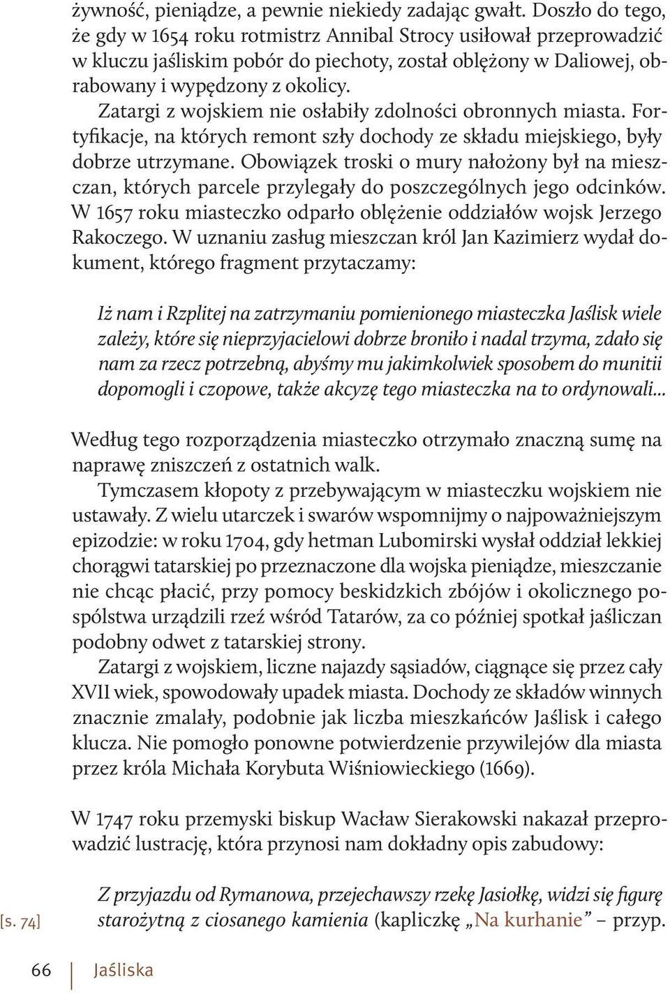 Zatargi z wojskiem nie osłabiły zdolności obronnych miasta. Fortyfikacje, na których remont szły dochody ze składu miejskiego, były dobrze utrzymane.