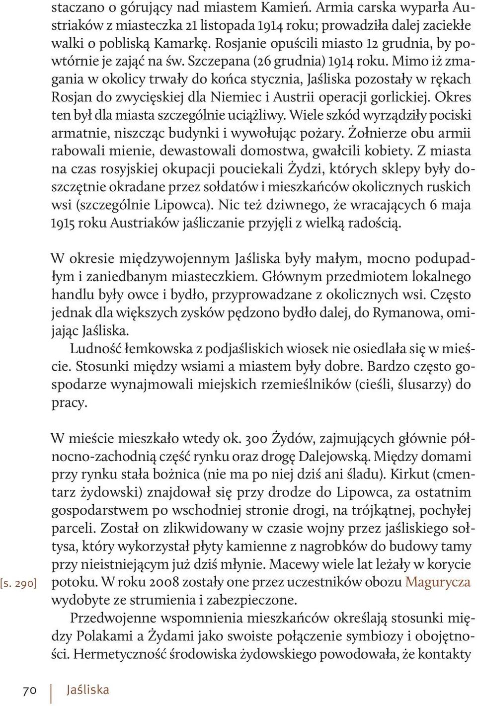 Mimo iż zmagania w okolicy trwały do końca stycznia, Jaśliska pozostały w rękach Rosjan do zwycięskiej dla Niemiec i Austrii operacji gorlickiej. Okres ten był dla miasta szczególnie uciążliwy.