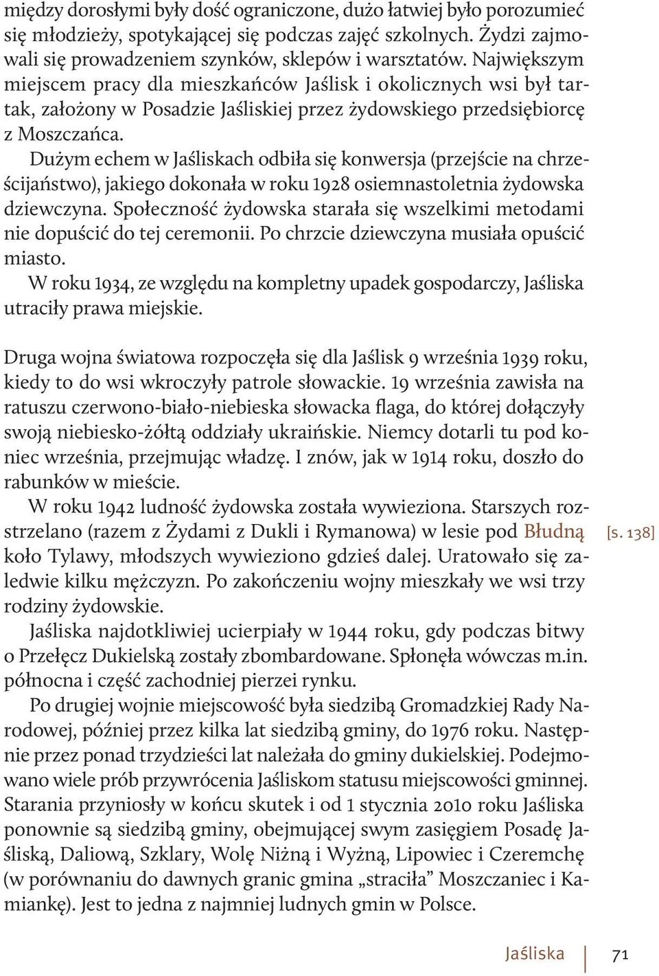 Dużym echem w Jaśliskach odbiła się konwersja (przejście na chrześcijaństwo), jakiego dokonała w roku 1928 osiemnastoletnia żydowska dziewczyna.