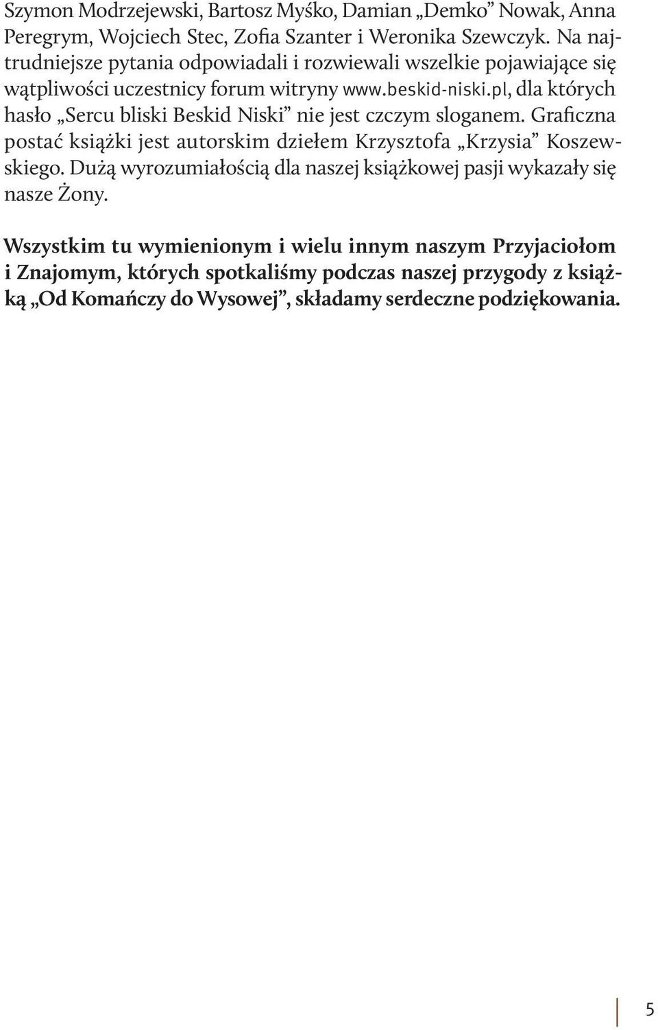 pl, dla których hasło Sercu bliski Beskid Niski nie jest czczym sloganem. Graficzna postać książki jest autorskim dziełem Krzysztofa Krzysia Koszewskiego.