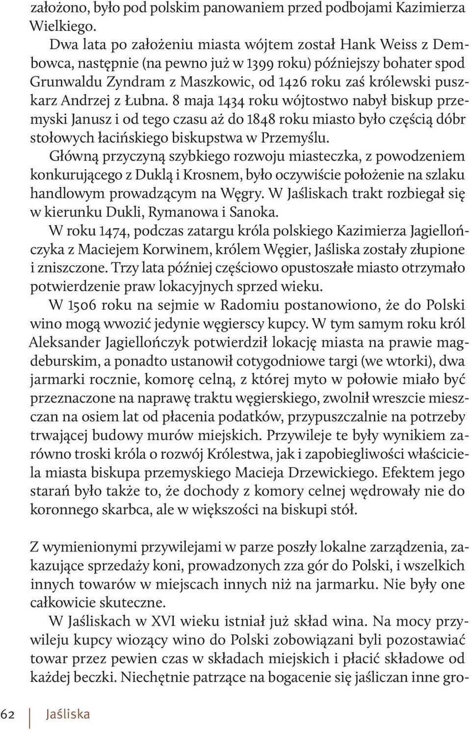 Andrzej z Łubna. 8 maja 1434 roku wójtostwo nabył biskup przemyski Janusz i od tego czasu aż do 1848 roku miasto było częścią dóbr stołowych łacińskiego biskupstwa w Przemyślu.