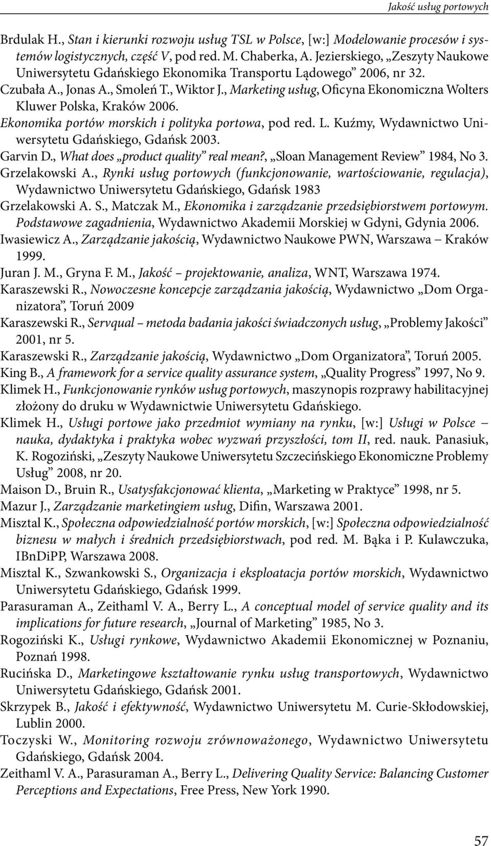 , Marketing usług, Oficyna Ekonomiczna Wolters Kluwer Polska, Kraków 2006. Ekonomika portów morskich i polityka portowa, pod red. L. Kuźmy, Wydawnictwo Uniwersytetu Gdańskiego, Gdańsk 2003. Garvin D.