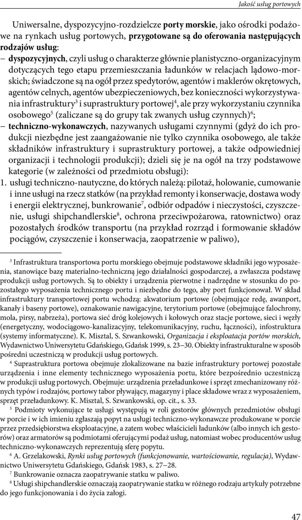 agentów i maklerów okrętowych, agentów celnych, agentów ubezpieczeniowych, bez konieczności wykorzystywania infrastruktury i suprastruktury portowej 4, ale przy wykorzystaniu czynnika osobowego 5
