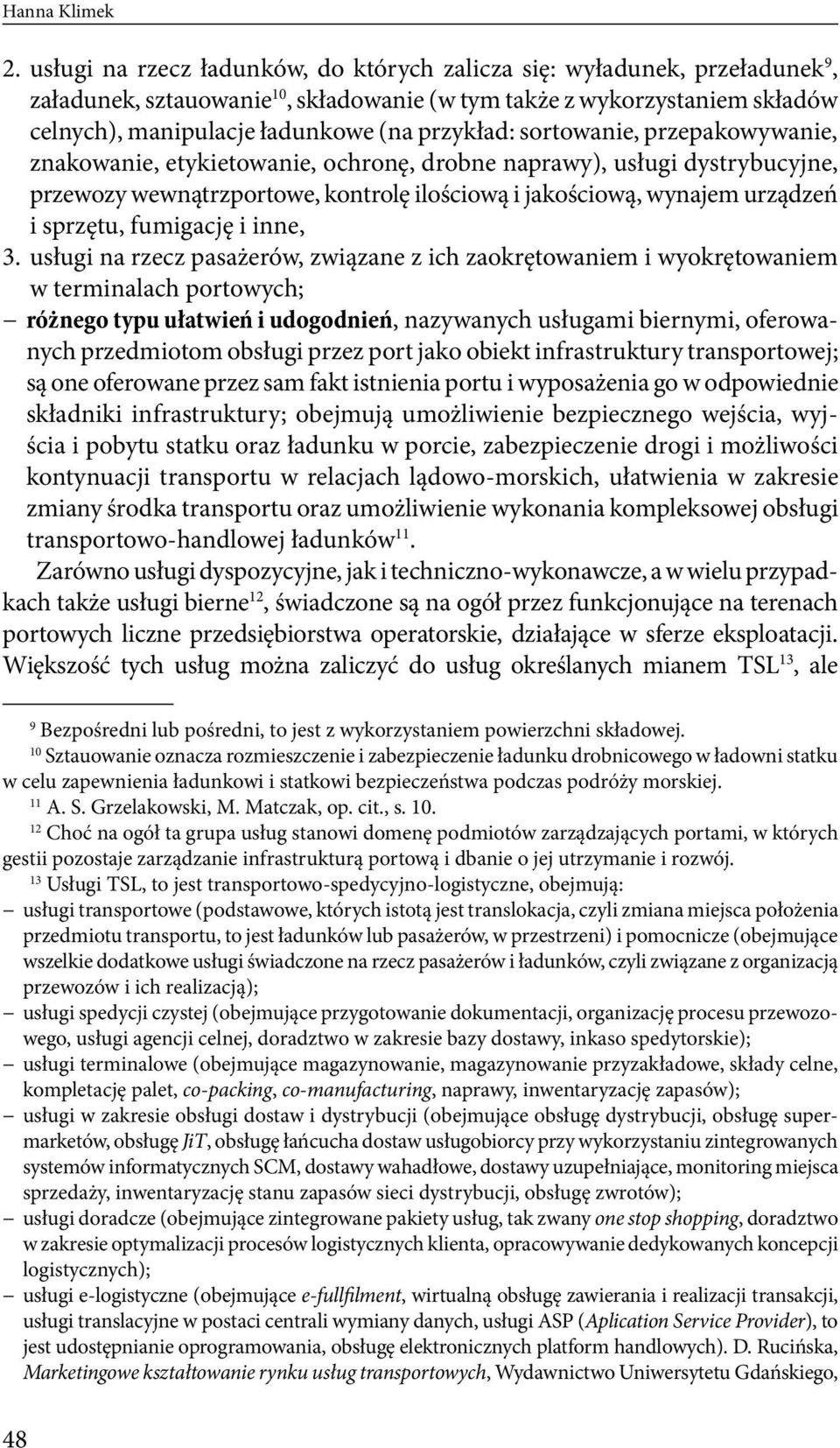 sortowanie, przepakowywanie, znakowanie, etykietowanie, ochronę, drobne naprawy), usługi dystrybucyjne, przewozy wewnątrzportowe, kontrolę ilościową i jakościową, wynajem urządzeń i sprzętu,