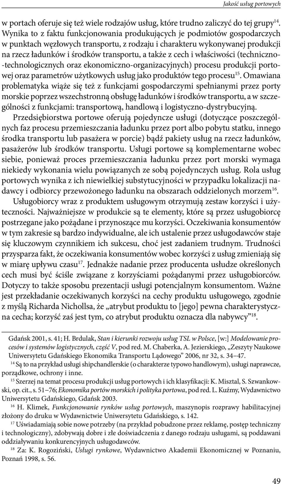 z cech i właściwości (techniczno- -technologicznych oraz ekonomiczno-organizacyjnych) procesu produkcji portowej oraz parametrów użytkowych usług jako produktów tego procesu 15.