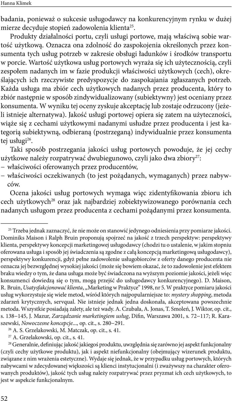 Oznacza ona zdolność do zaspokojenia określonych przez konsumenta tych usług potrzeb w zakresie obsługi ładunków i środków transportu w porcie.