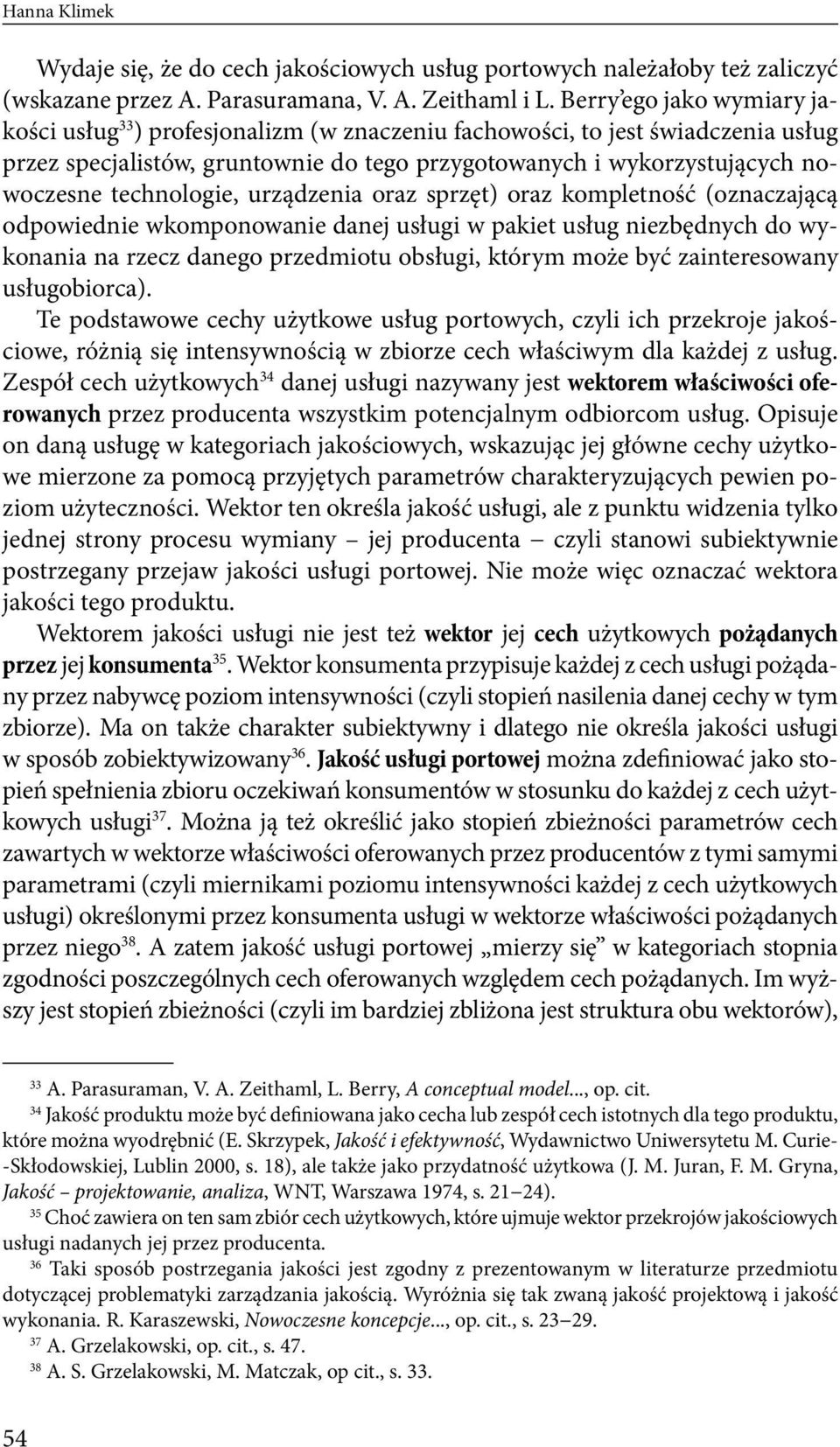 technologie, urządzenia oraz sprzęt) oraz kompletność (oznaczającą odpowiednie wkomponowanie danej usługi w pakiet usług niezbędnych do wykonania na rzecz danego przedmiotu obsługi, którym może być
