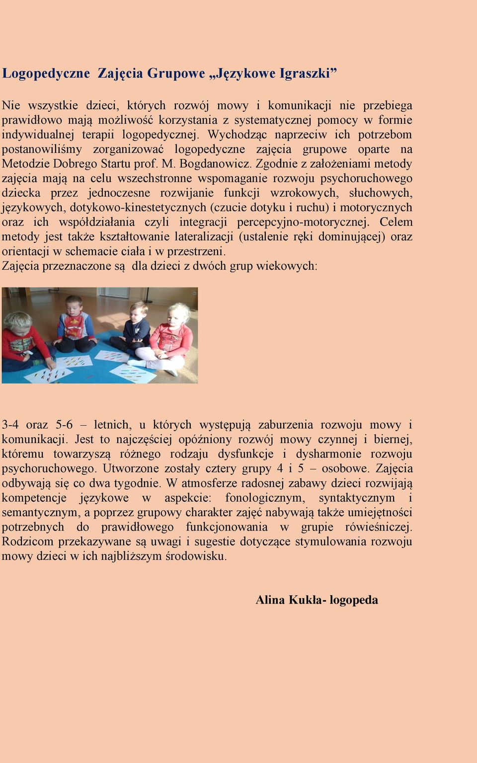 Zgodnie z założeniami metody zajęcia mają na celu wszechstronne wspomaganie rozwoju psychoruchowego dziecka przez jednoczesne rozwijanie funkcji wzrokowych, słuchowych, językowych,