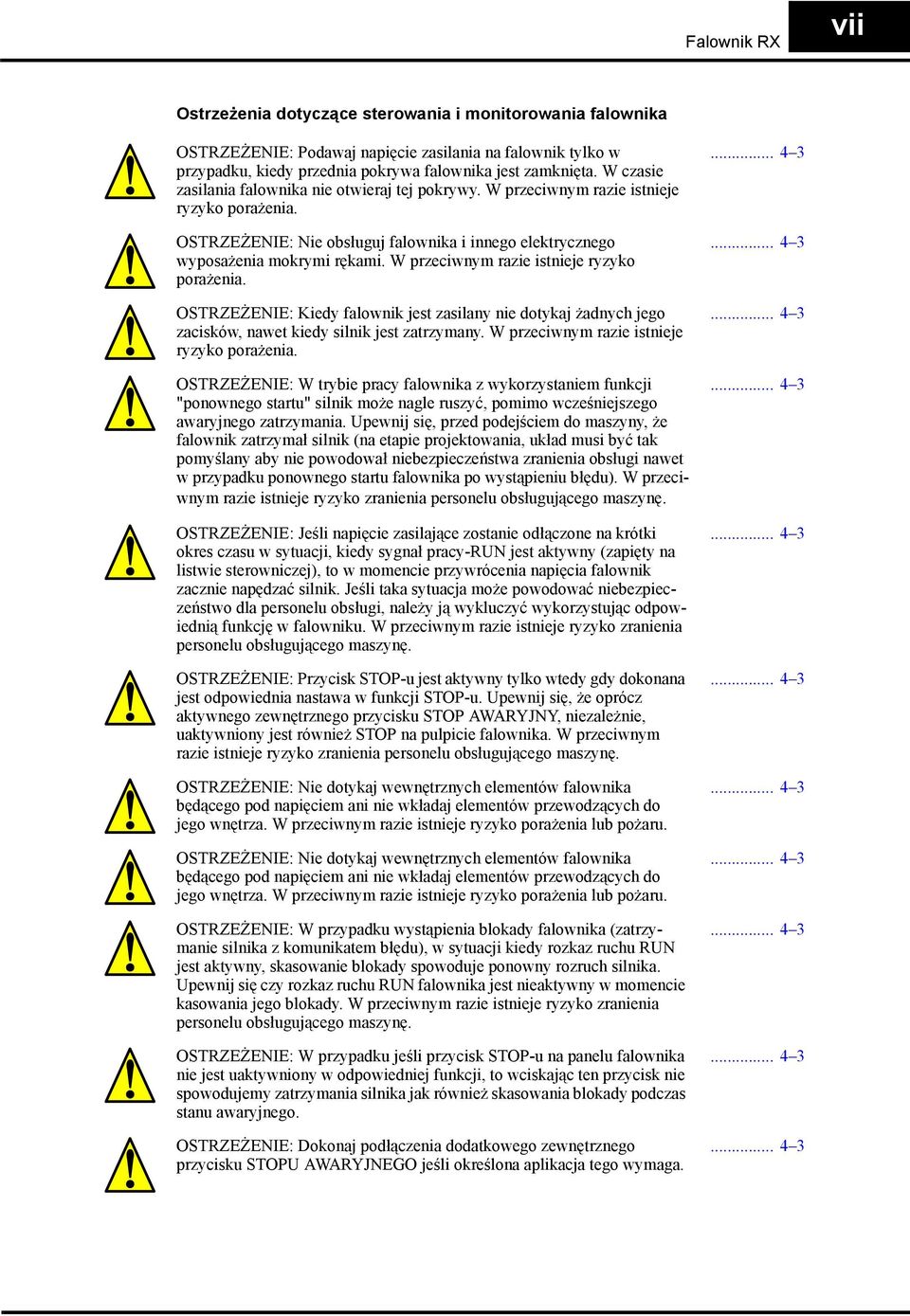 W przeciwnym razie istnieje ryzyko porażenia. OSTRZEŻENIE: Kiedy falownik jest zasilany nie dotykaj żadnych jego zacisków, nawet kiedy silnik jest zatrzymany.