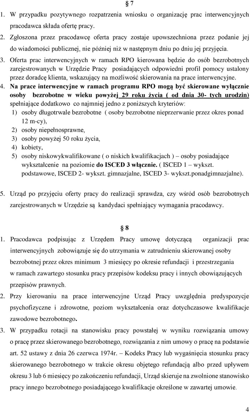 Oferta prac interwencyjnych w ramach RPO kierowana będzie do osób bezrobotnych zarejestrowanych w Urzędzie Pracy posiadających odpowiedni profil pomocy ustalony przez doradcę klienta, wskazujący na