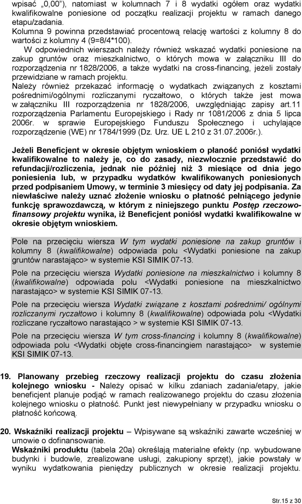 W odpowiednich wierszach należy również wskazać wydatki poniesione na zakup gruntów oraz mieszkalnictwo, o których mowa w załączniku III do rozporządzenia nr 1828/2006, a także wydatki na