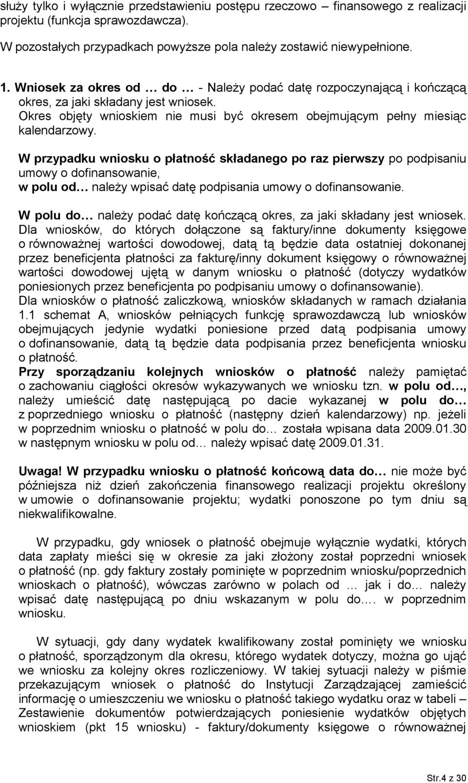 W przypadku wniosku o płatność składanego po raz pierwszy po podpisaniu umowy o dofinansowanie, w polu od należy wpisać datę podpisania umowy o dofinansowanie.