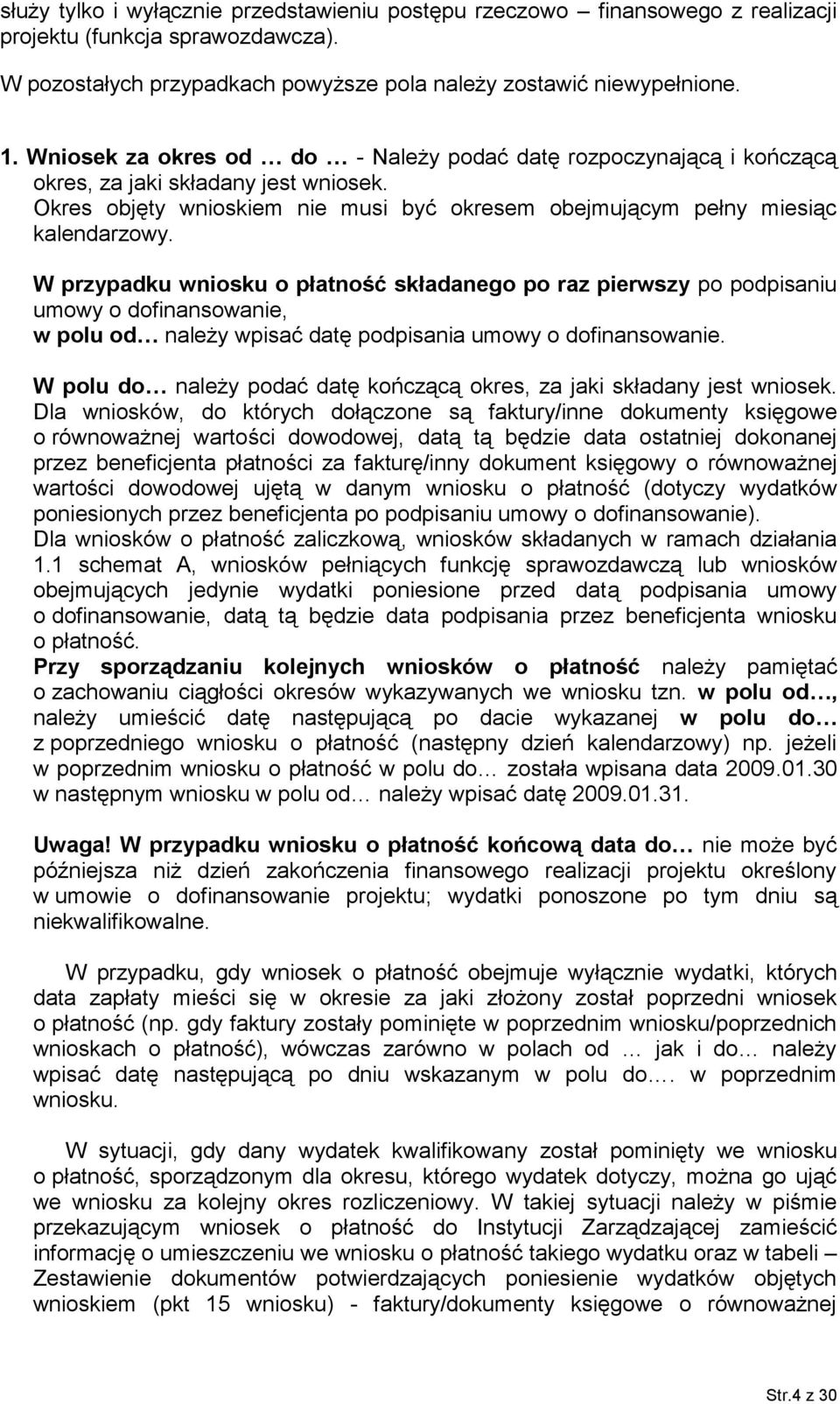 W przypadku wniosku o płatność składanego po raz pierwszy po podpisaniu umowy o dofinansowanie, w polu od należy wpisać datę podpisania umowy o dofinansowanie.