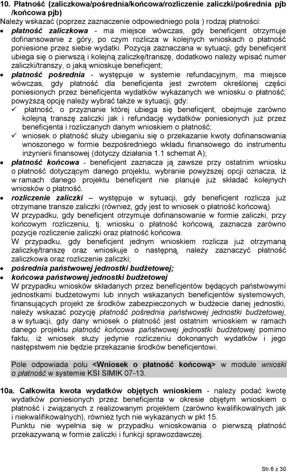 Pozycja zaznaczana w sytuacji, gdy beneficjent ubiega się o pierwszą i kolejną zaliczkę/transzę, dodatkowo należy wpisać numer zaliczki/transzy, o jaką wnioskuje beneficjent; płatność pośrednia -