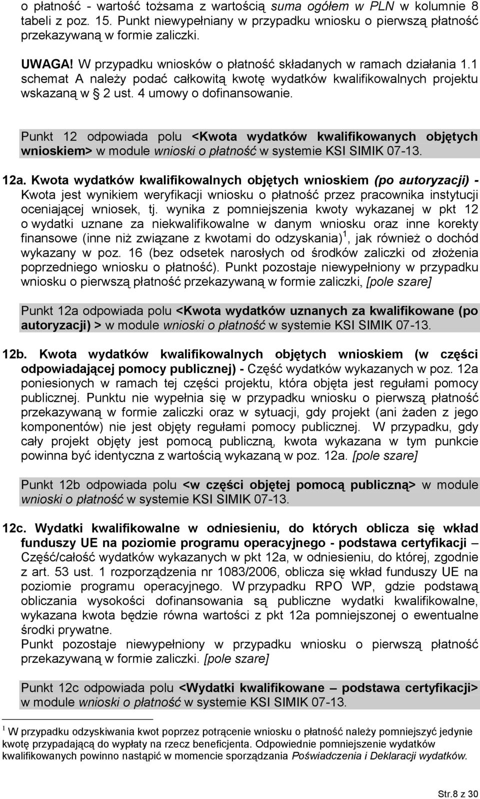 Punkt 12 odpowiada polu <Kwota wydatków kwalifikowanych objętych wnioskiem> w module wnioski o płatność w systemie KSI SIMIK 07-13. 12a.