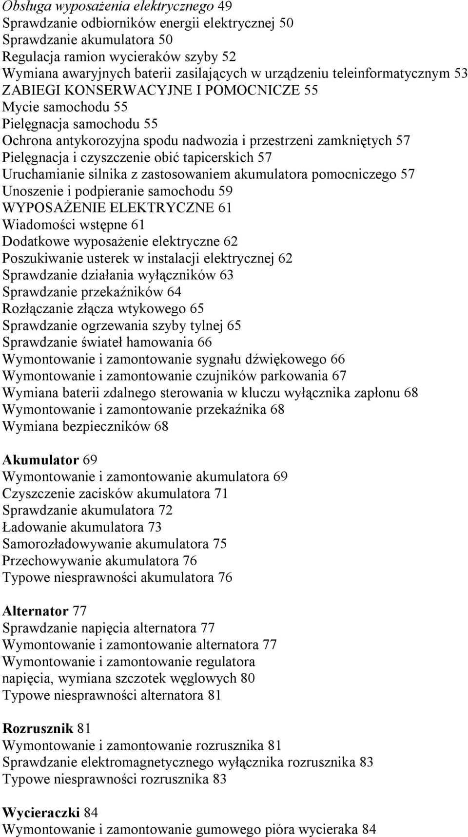 czyszczenie obić tapicerskich 57 Uruchamianie silnika z zastosowaniem akumulatora pomocniczego 57 Unoszenie i podpieranie samochodu 59 WYPOSAŻENIE ELEKTRYCZNE 61 Wiadomości wstępne 61 Dodatkowe