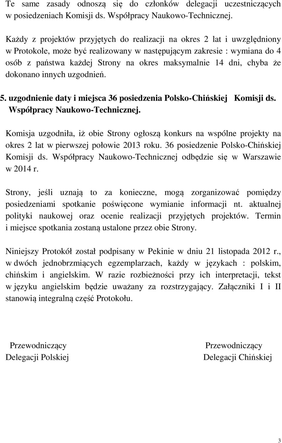 dni, chyba że dokonano innych uzgodnień. 5. uzgodnienie daty i miejsca 36 posiedzenia Polsko-Chińskiej Komisji ds. Współpracy Naukowo-Technicznej.