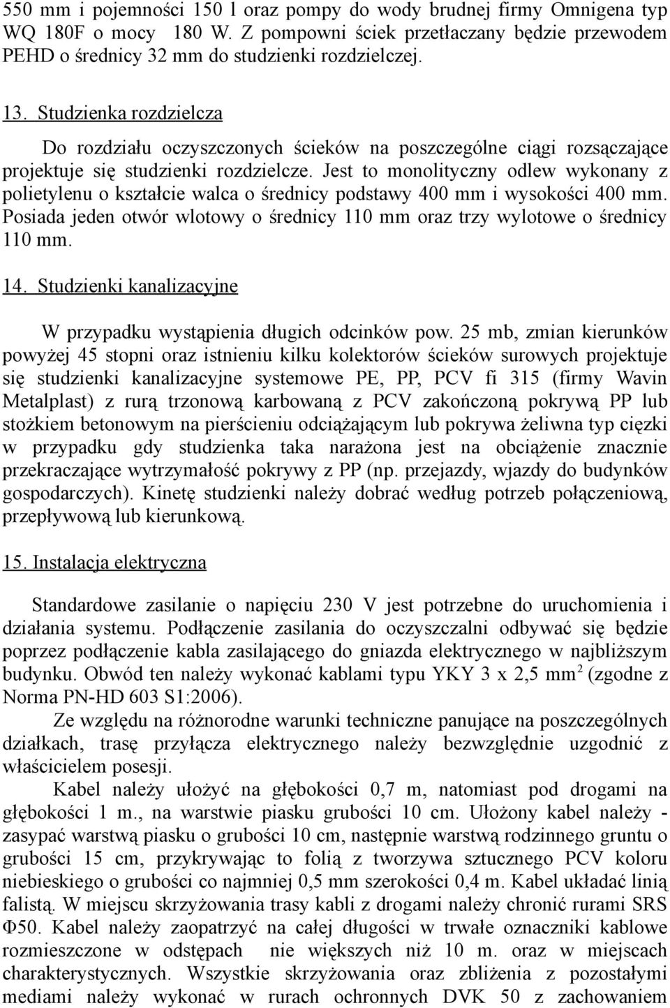 Jest to monolityczny odlew wykonany z polietylenu o kształcie walca o średnicy podstawy 400 mm i wysokości 400 mm. Posiada jeden otwór wlotowy o średnicy 110 mm oraz trzy wylotowe o średnicy 110 mm.