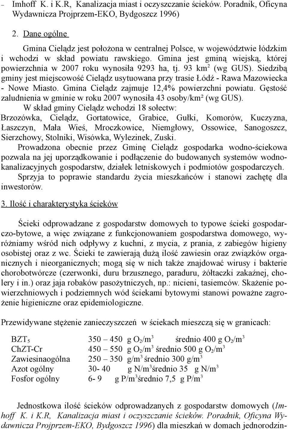 93 km 2 (wg GUS). Siedzibą gminy jest miejscowość Cielądz usytuowana przy trasie Łódź - Rawa Mazowiecka - Nowe Miasto. Gmina Cielądz zajmuje 12,4% powierzchni powiatu.