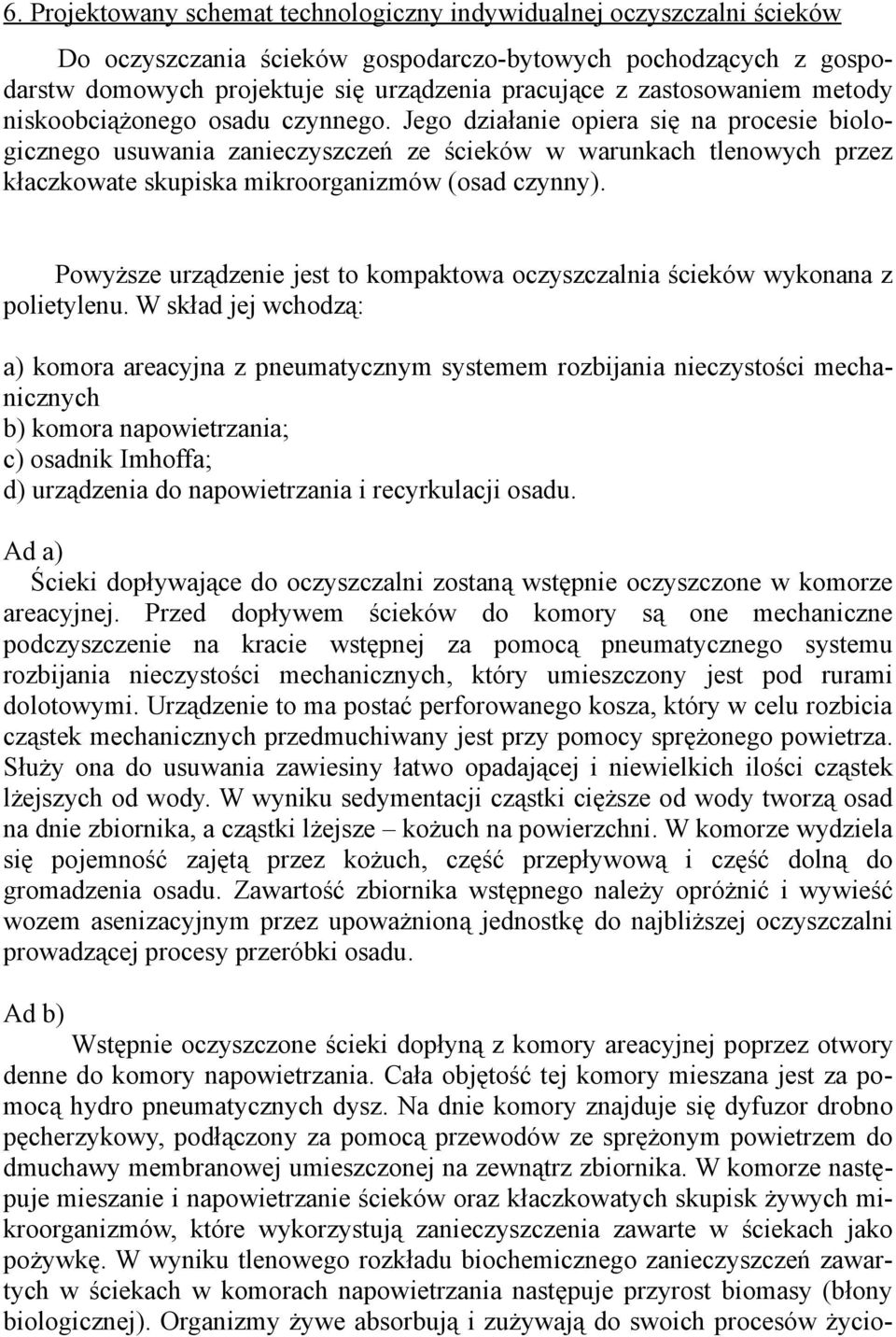 Jego działanie opiera się na procesie biologicznego usuwania zanieczyszczeń ze ścieków w warunkach tlenowych przez kłaczkowate skupiska mikroorganizmów (osad czynny).